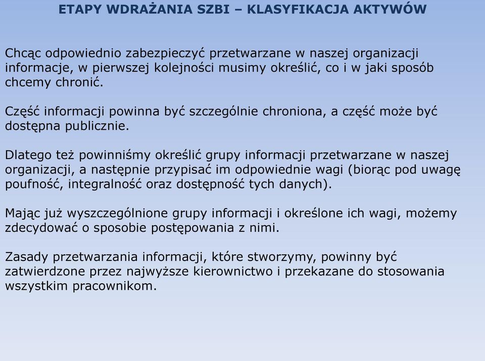 Dlatego też powinniśmy określić grupy informacji przetwarzane w naszej organizacji, a następnie przypisać im odpowiednie wagi (biorąc pod uwagę poufność, integralność oraz dostępność tych