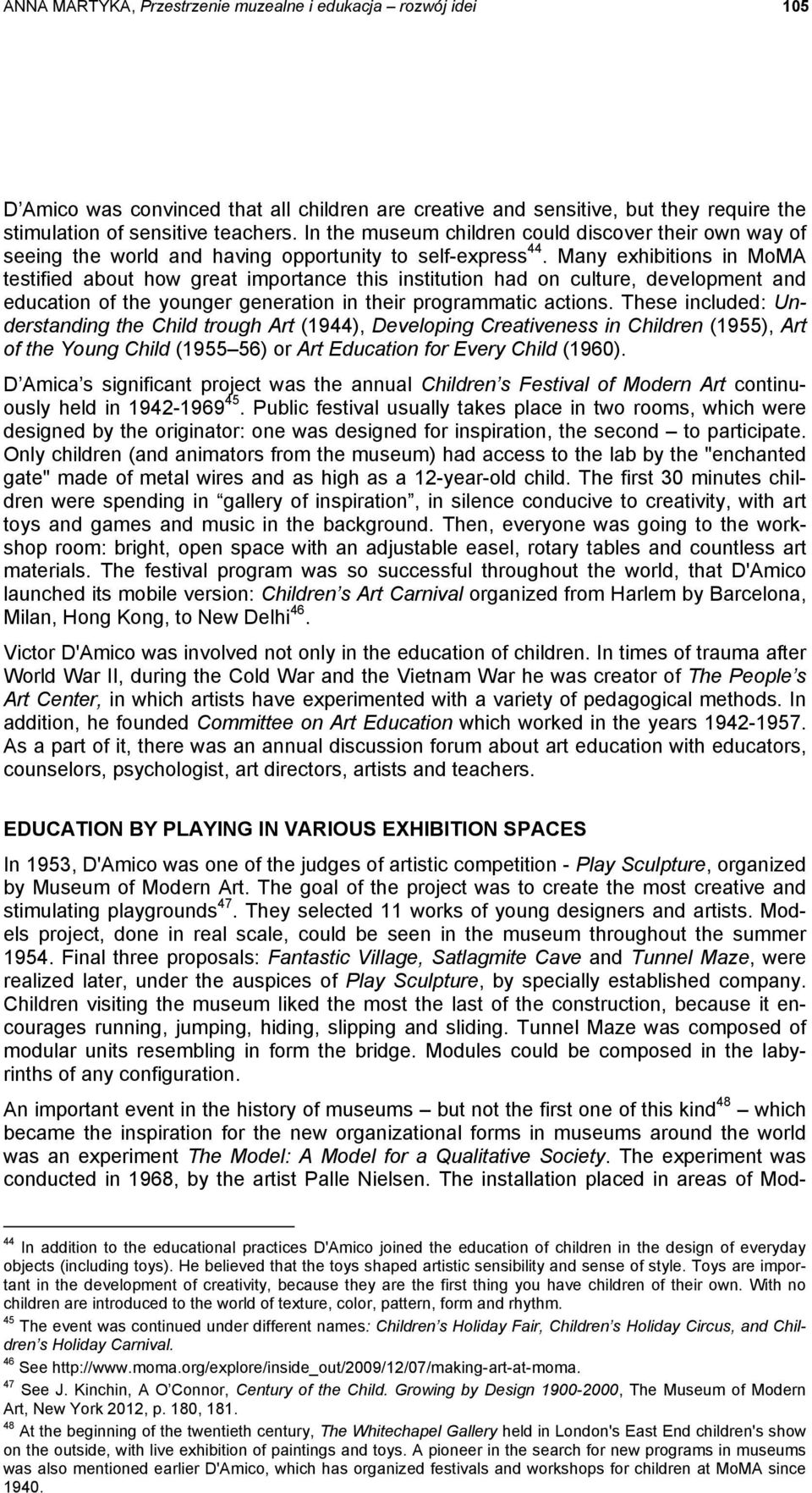 Many exhibitions in MoMA testified about how great importance this institution had on culture, development and education of the younger generation in their programmatic actions.