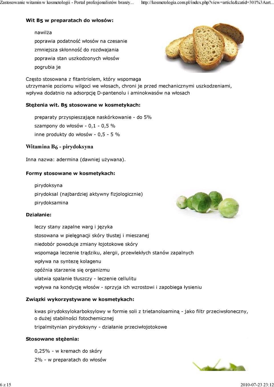 B5 stosowane w kosmetykach: preparaty przyspieszające naskórkowanie - do 5% szampony do włosów - 0,1-0,5 % inne produkty do włosów - 0,5-5 % Witamina B6 - pirydoksyna Inna nazwa: adermina (dawniej