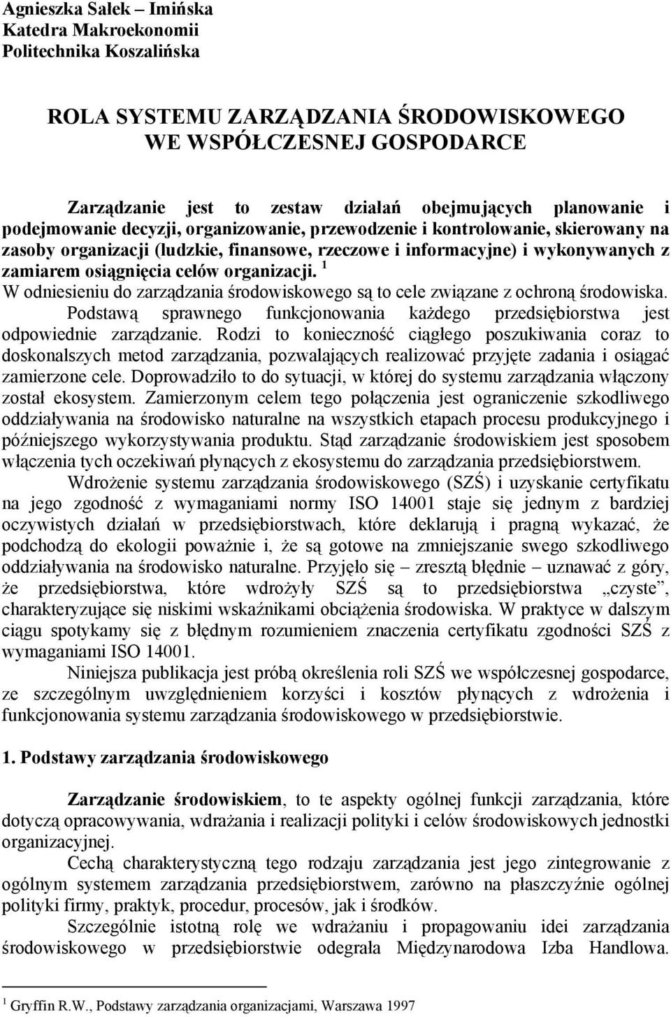 organizacji. 1 W odniesieniu do zarządzania środowiskowego są to cele związane z ochroną środowiska. Podstawą sprawnego funkcjonowania każdego przedsiębiorstwa jest odpowiednie zarządzanie.