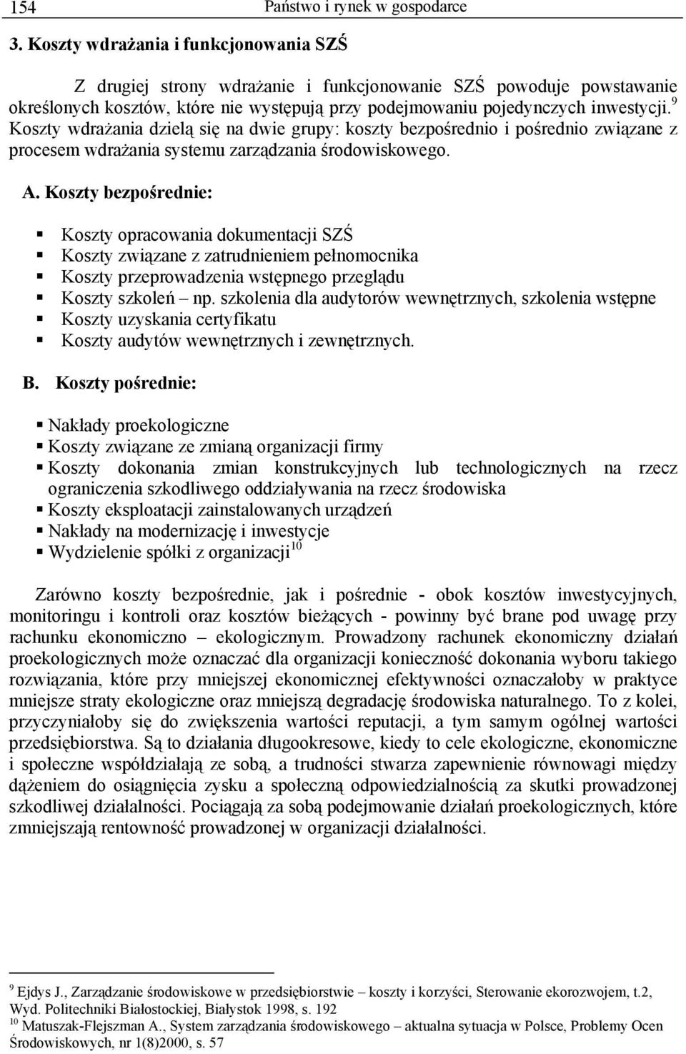 9 Koszty wdrażania dzielą się na dwie grupy: koszty bezpośrednio i pośrednio związane z procesem wdrażania systemu zarządzania środowiskowego. A.