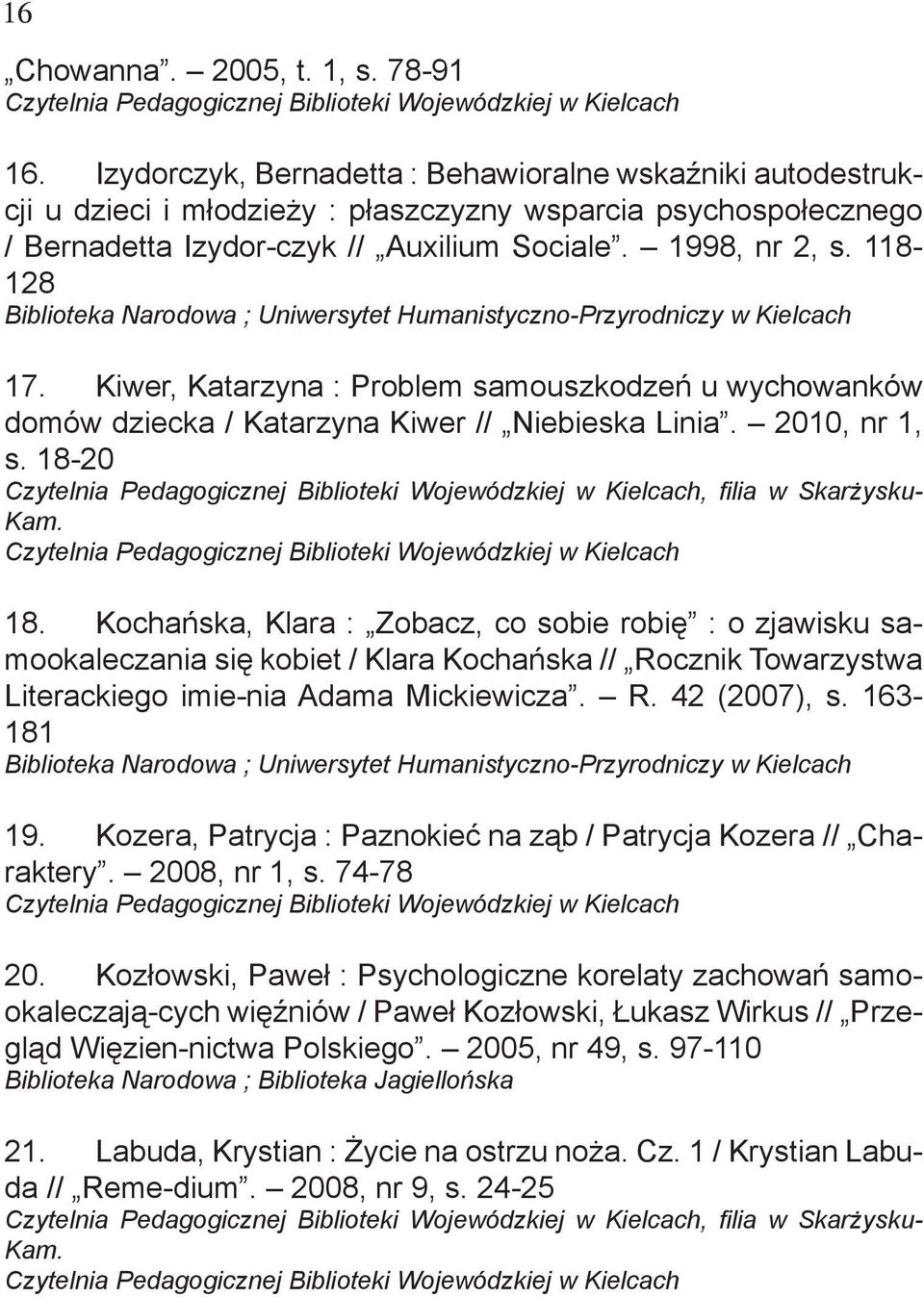 118-128 ; Uniwersytet Humanistyczno-Przyrodniczy w Kielcach 17. Kiwer, Katarzyna : Problem samouszkodzeń u wychowanków domów dziecka / Katarzyna Kiwer // Niebieska Linia. 2010, nr 1, s.