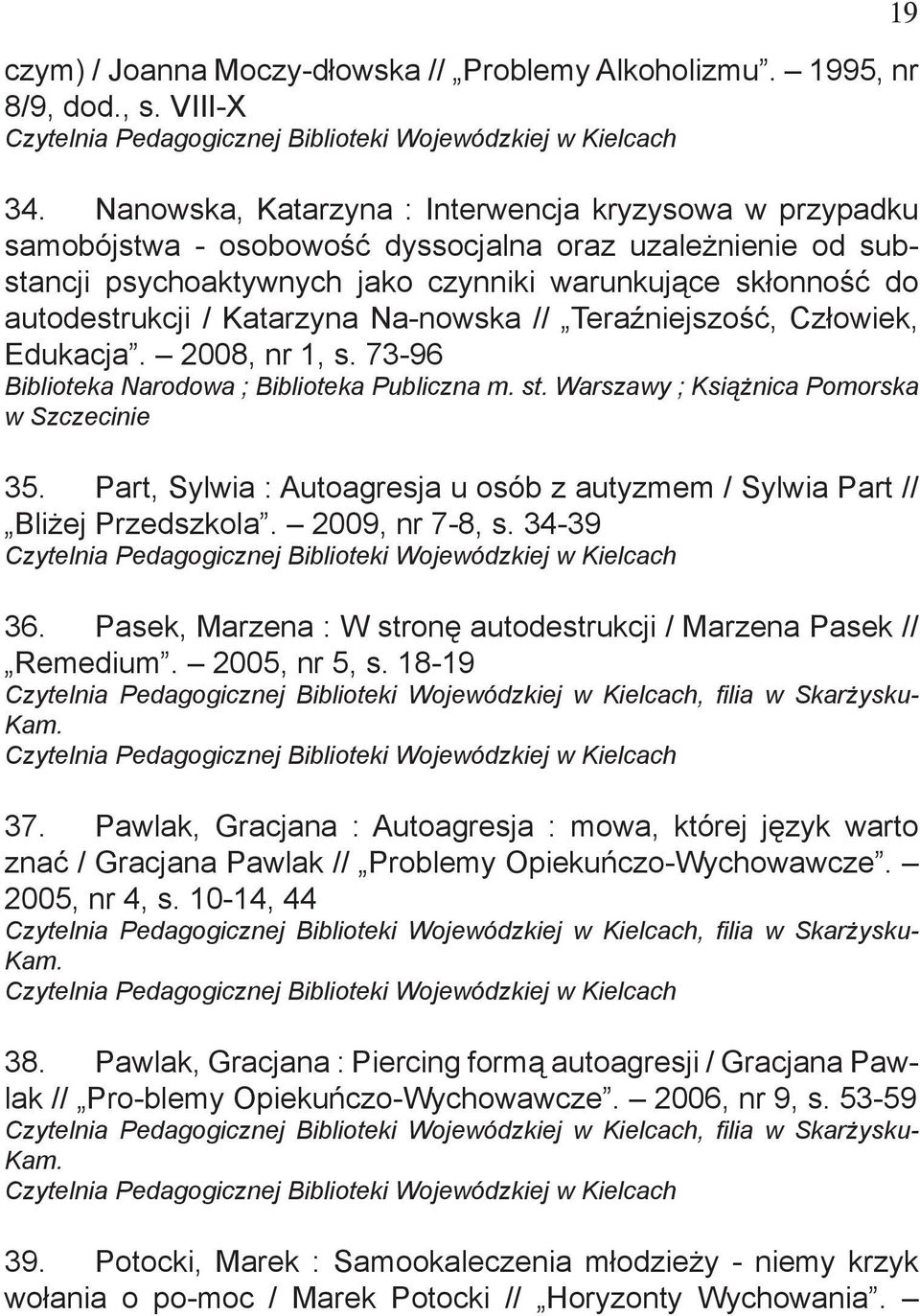 Katarzyna Na-nowska // Teraźniejszość, Człowiek, Edukacja. 2008, nr 1, s. 73-96 ; Biblioteka Publiczna m. st. Warszawy ; Książnica Pomorska w Szczecinie 35.