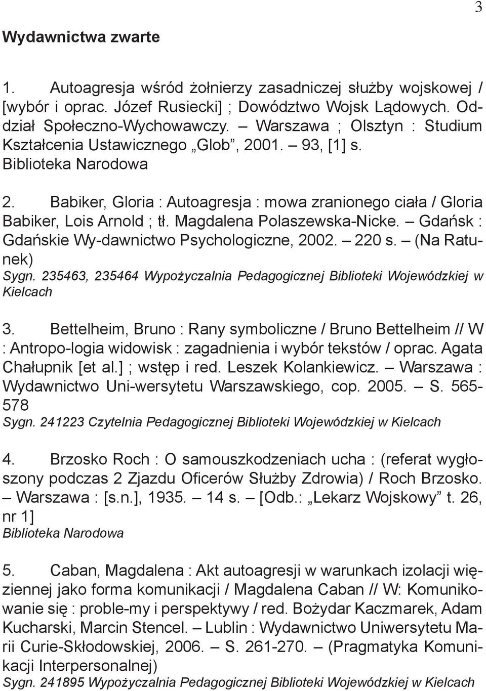 Gdańsk : Gdańskie Wy-dawnictwo Psychologiczne, 2002. 220 s. (Na Ratunek) Sygn. 235463, 235464 Wypożyczalnia Pedagogicznej Biblioteki Wojewódzkiej w Kielcach 3.