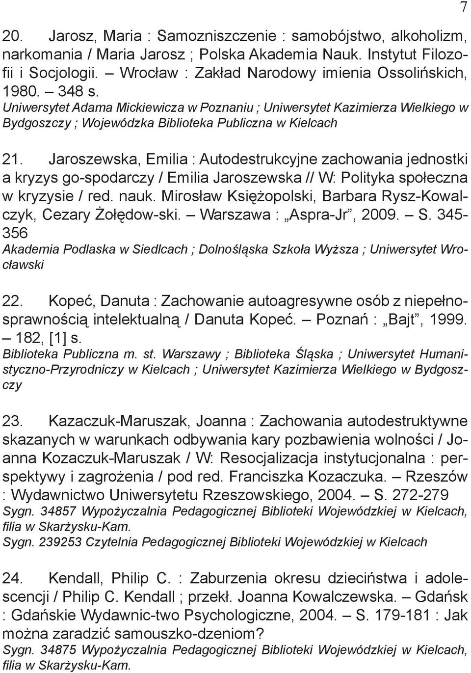 Jaroszewska, Emilia : Autodestrukcyjne zachowania jednostki a kryzys go-spodarczy / Emilia Jaroszewska // W: Polityka społeczna w kryzysie / red. nauk.