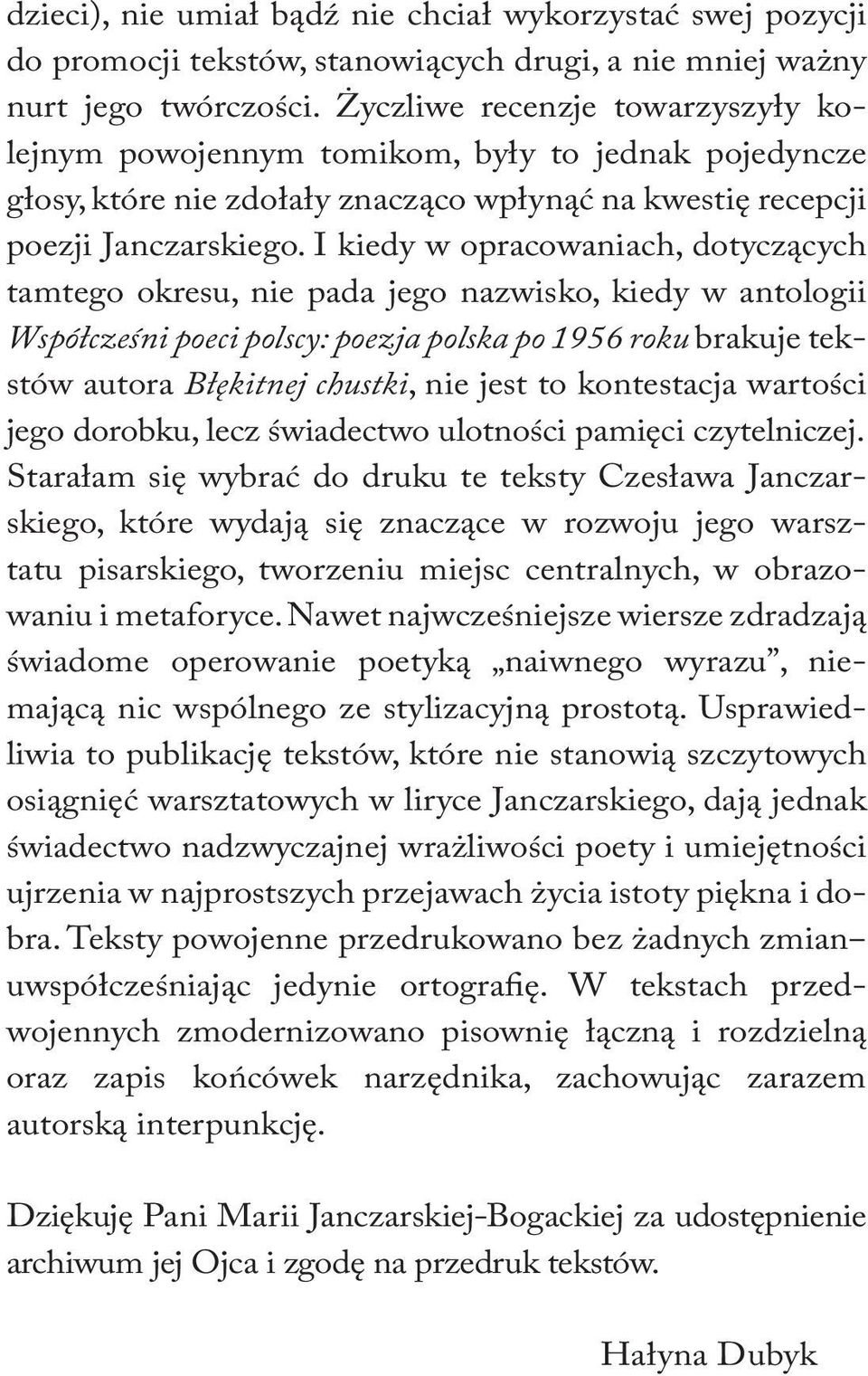 I kiedy w opracowaniach, dotyczących tamtego okresu, nie pada jego nazwisko, kiedy w antologii Współcześni poeci polscy: poezja polska po 1956 roku brakuje tekstów autora Błękitnej chustki, nie jest