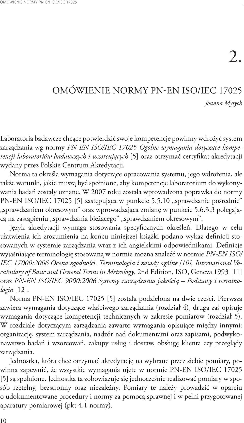 Norma ta określa wymagania dotyczące opracowania systemu, jego wdrożenia, ale także warunki, jakie muszą być spełnione, aby kompetencje laboratorium do wykonywania badań zostały uznane.