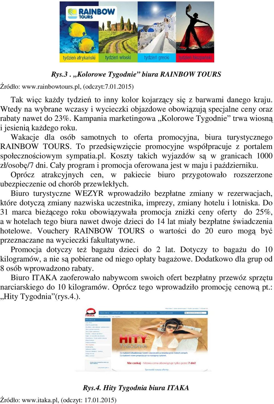 Wakacje dla osób samotnych to oferta promocyjna, biura turystycznego RAINBOW TOURS. To przedsięwzięcie promocyjne współpracuje z portalem społecznościowym sympatia.pl.