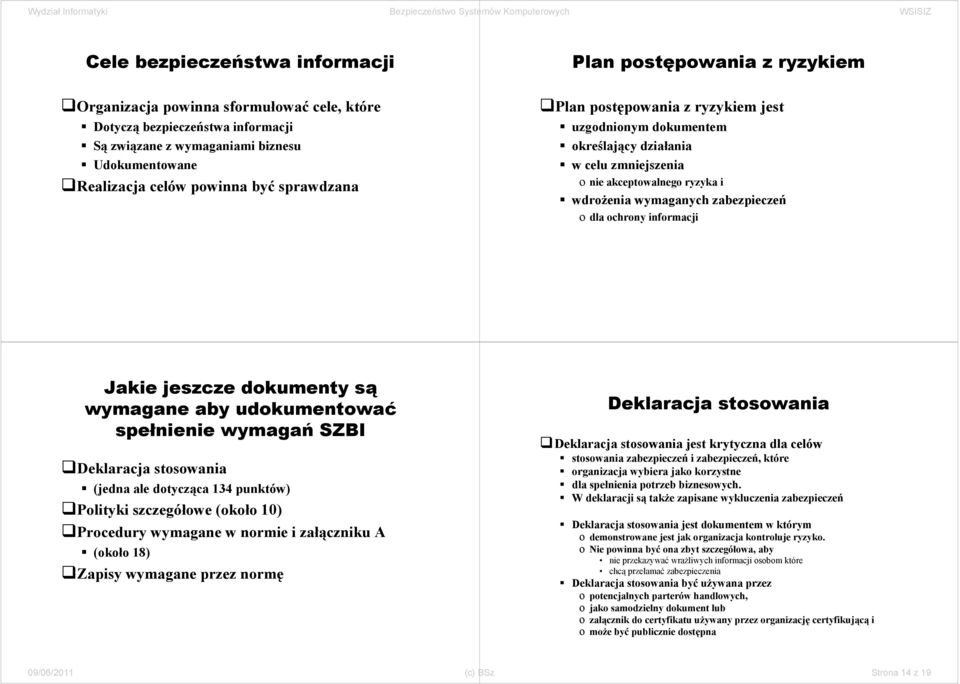 ochrony informacji Jakie jeszcze dokumenty są wymagane aby udokumentować spełnienie wymagań SZBI Deklaracja stosowania (jedna ale dotycząca 134 punktów) Polityki szczegółowe (około 10) Procedury