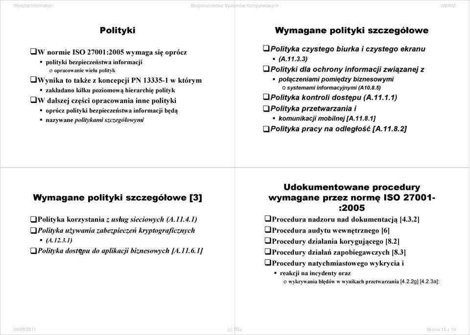 ekranu (A.11.3.3) Polityki dla ochrony informacji związanej z połączeniami pomiędzy biznesowymi o systemami informacyjnymi (A10.8.5) Polityka kontroli dostępu (A.11.1.1) Polityka przetwarzania i komunikacji mobilnej [A.