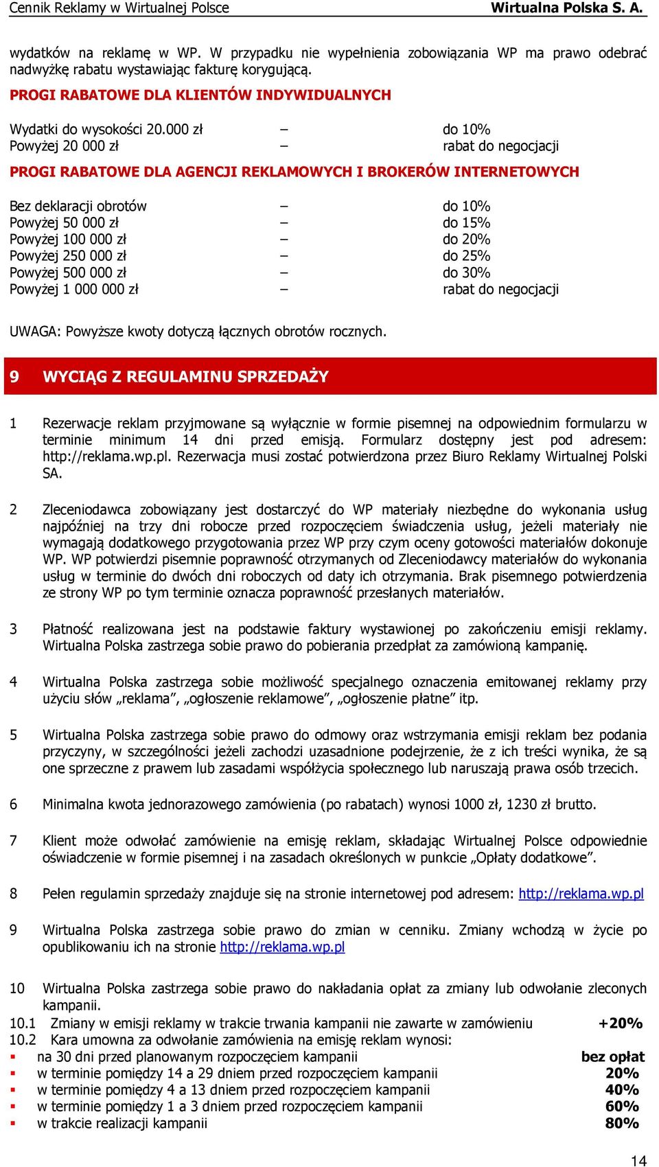 000 zł do 10% Powyżej 20 000 zł rabat do negocjacji PROGI RABATOWE DLA AGENCJI REKLAMOWYCH I BROKERÓW INTERNETOWYCH Bez deklaracji obrotów do 10% Powyżej 50 000 zł do 15% Powyżej 100 000 zł do 20%