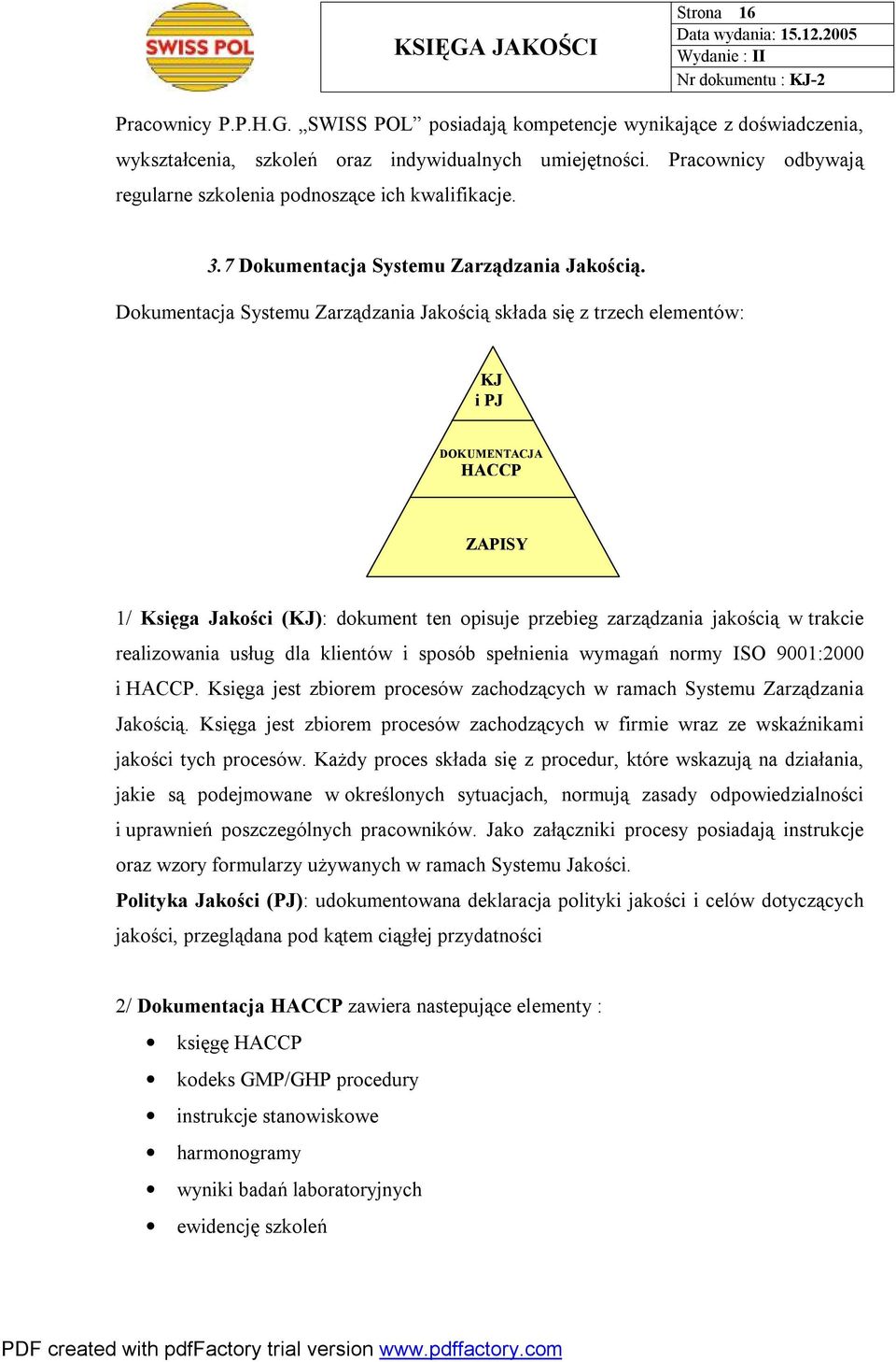 Dokumentacja Systemu Zarządzania Jakością składa się z trzech elementów: KJ i PJ DOKUMENTACJA ZAPISY 1/ Księga Jakości (KJ): dokument ten opisuje przebieg zarządzania jakością w trakcie realizowania