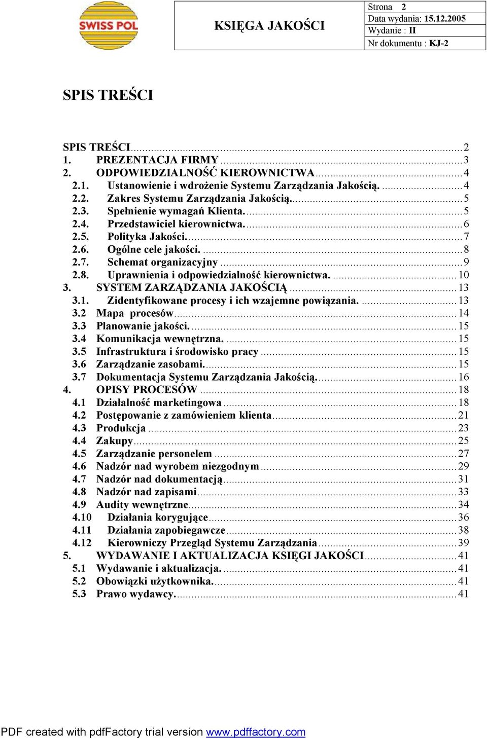 ...10 3. SYSTEM ZARZĄDZANIA JAKOŚCIĄ...13 3.1. Zidentyfikowane procesy i ich wzajemne powiązania....13 3.2 Mapa procesów...14 3.3 Planowanie jakości....15 3.4 Komunikacja wewnętrzna....15 3.5 Infrastruktura i środowisko pracy.