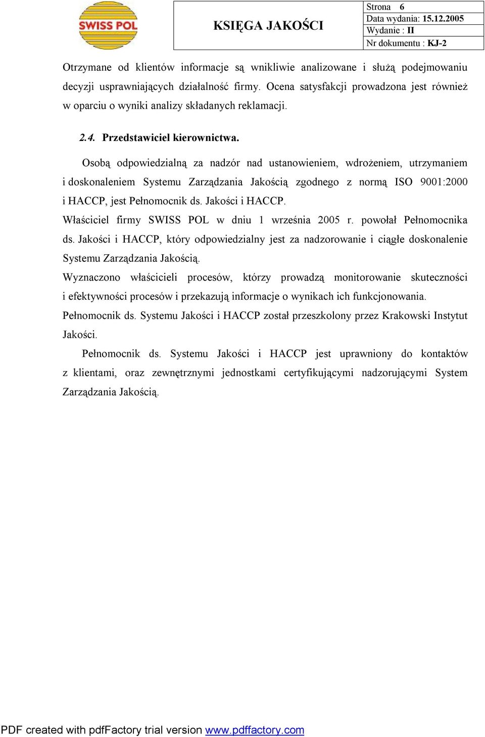 Osobą odpowiedzialną za nadzór nad ustanowieniem, wdrożeniem, utrzymaniem i doskonaleniem Systemu Zarządzania Jakością zgodnego z normą ISO 9001:2000 i, jest.