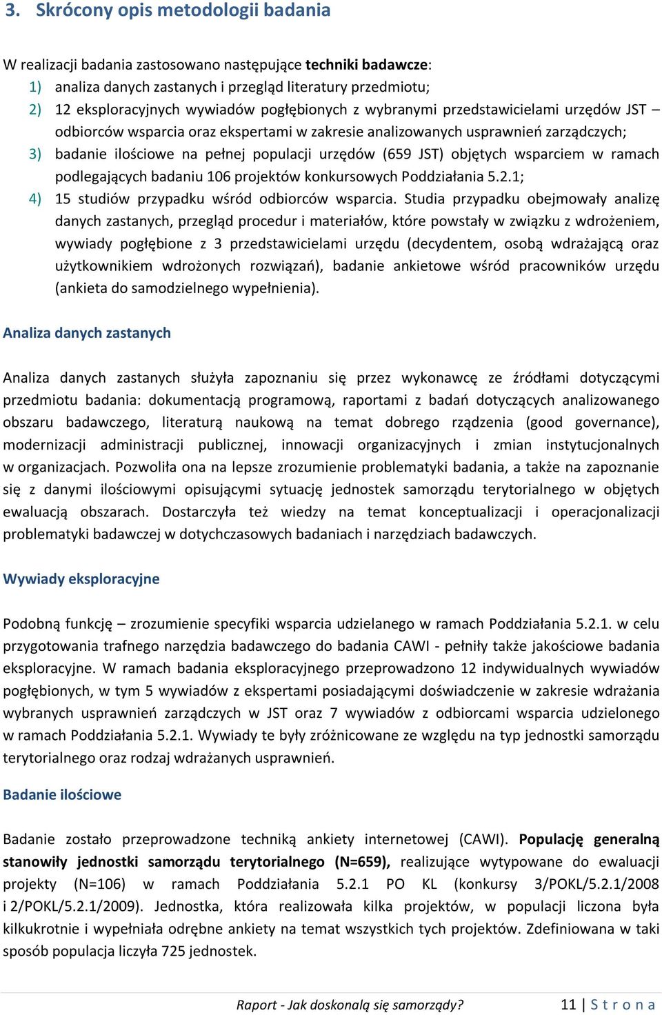 objętych wsparciem w ramach podlegających badaniu 106 projektów konkursowych Poddziałania 5.2.1; 4) 15 studiów przypadku wśród odbiorców wsparcia.