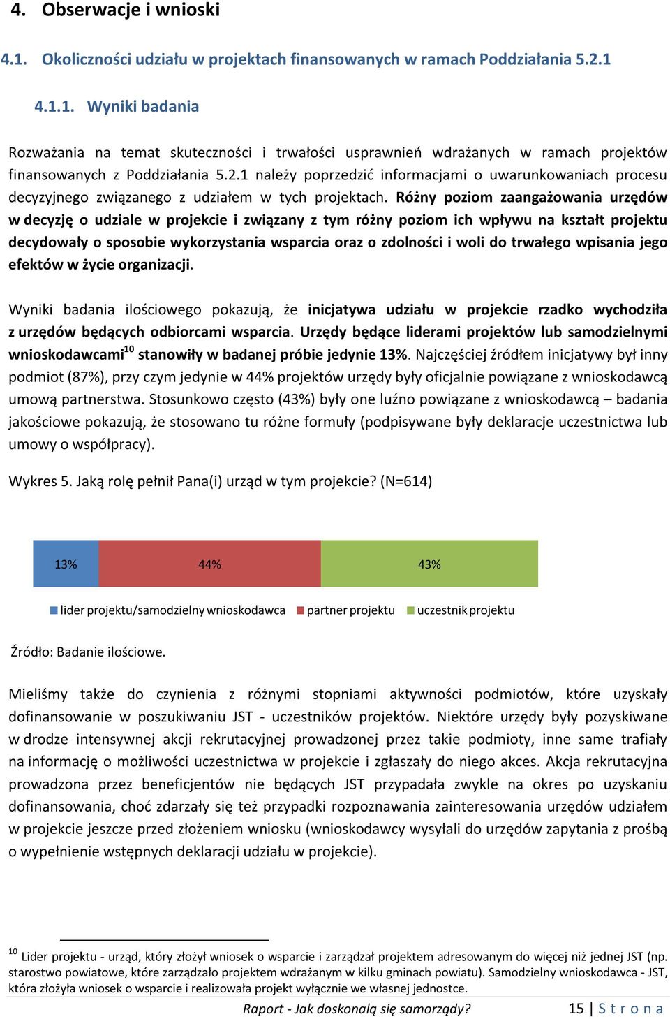 Różny poziom zaangażowania urzędów w decyzję o udziale w projekcie i związany z tym różny poziom ich wpływu na kształt projektu decydowały o sposobie wykorzystania wsparcia oraz o zdolności i woli do