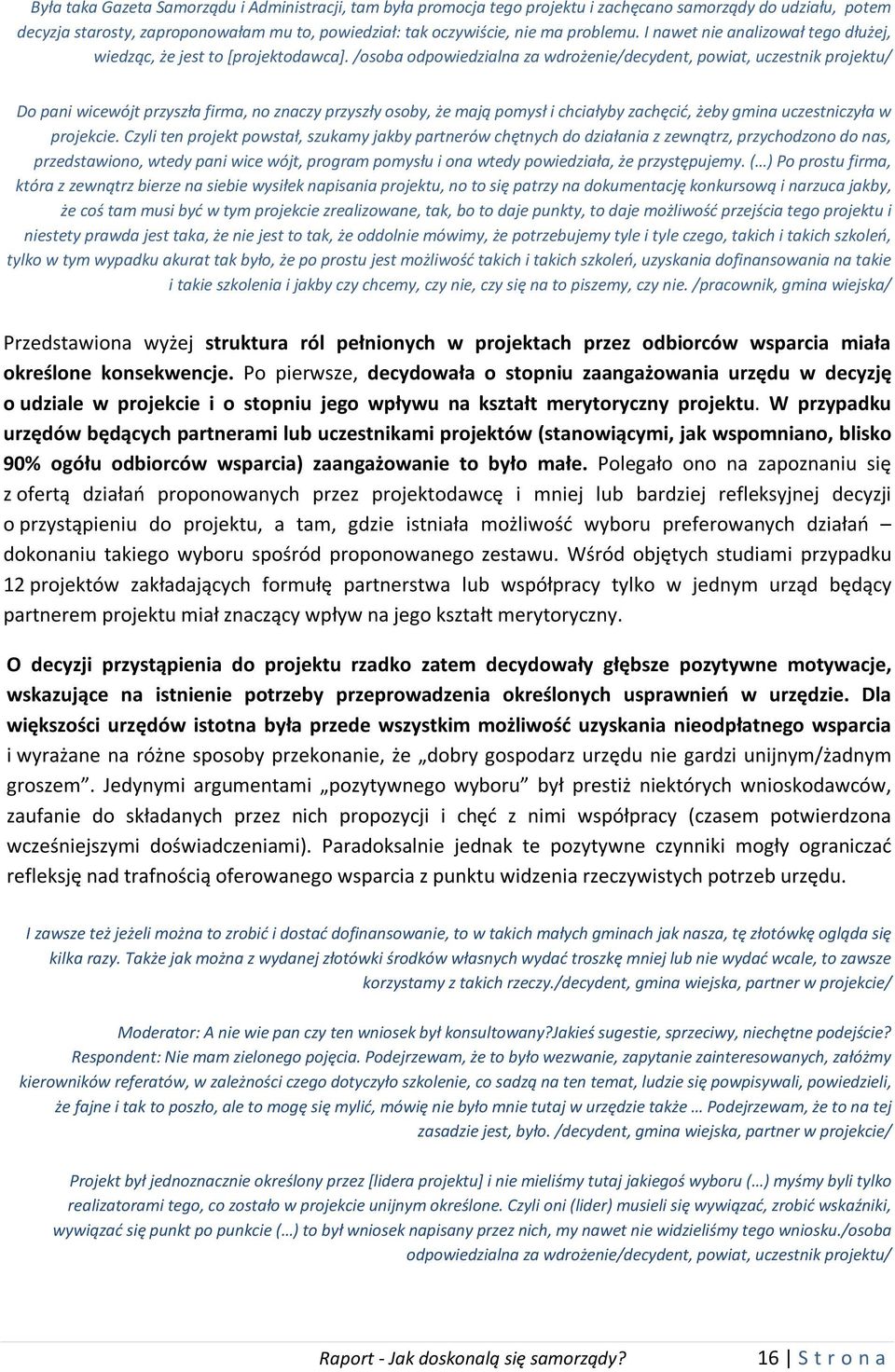 /osoba odpowiedzialna za wdrożenie/decydent, powiat, uczestnik projektu/ Do pani wicewójt przyszła firma, no znaczy przyszły osoby, że mają pomysł i chciałyby zachęcić, żeby gmina uczestniczyła w