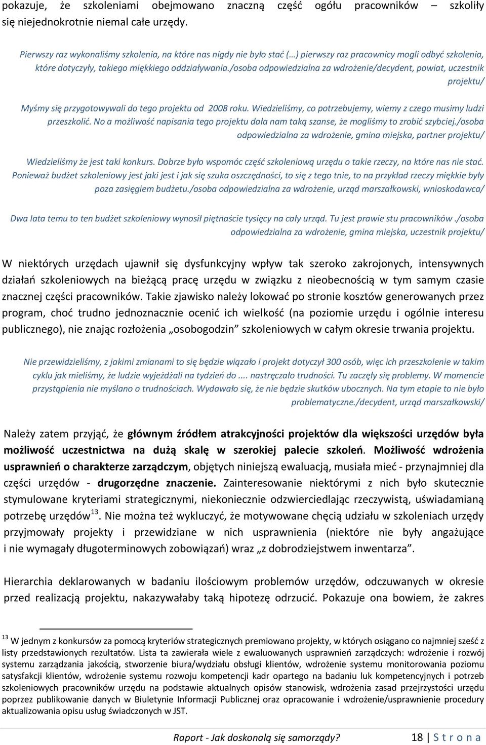 /osoba odpowiedzialna za wdrożenie/decydent, powiat, uczestnik projektu/ Myśmy się przygotowywali do tego projektu od 2008 roku. Wiedzieliśmy, co potrzebujemy, wiemy z czego musimy ludzi przeszkolić.