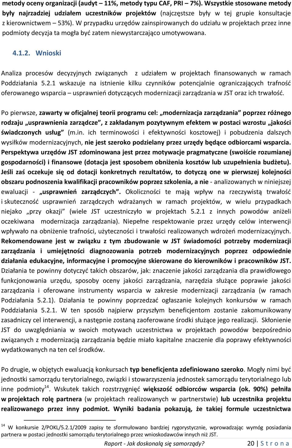 W przypadku urzędów zainspirowanych do udziału w projektach przez inne podmioty decyzja ta mogła być zatem niewystarczająco umotywowana. 4.1.2.