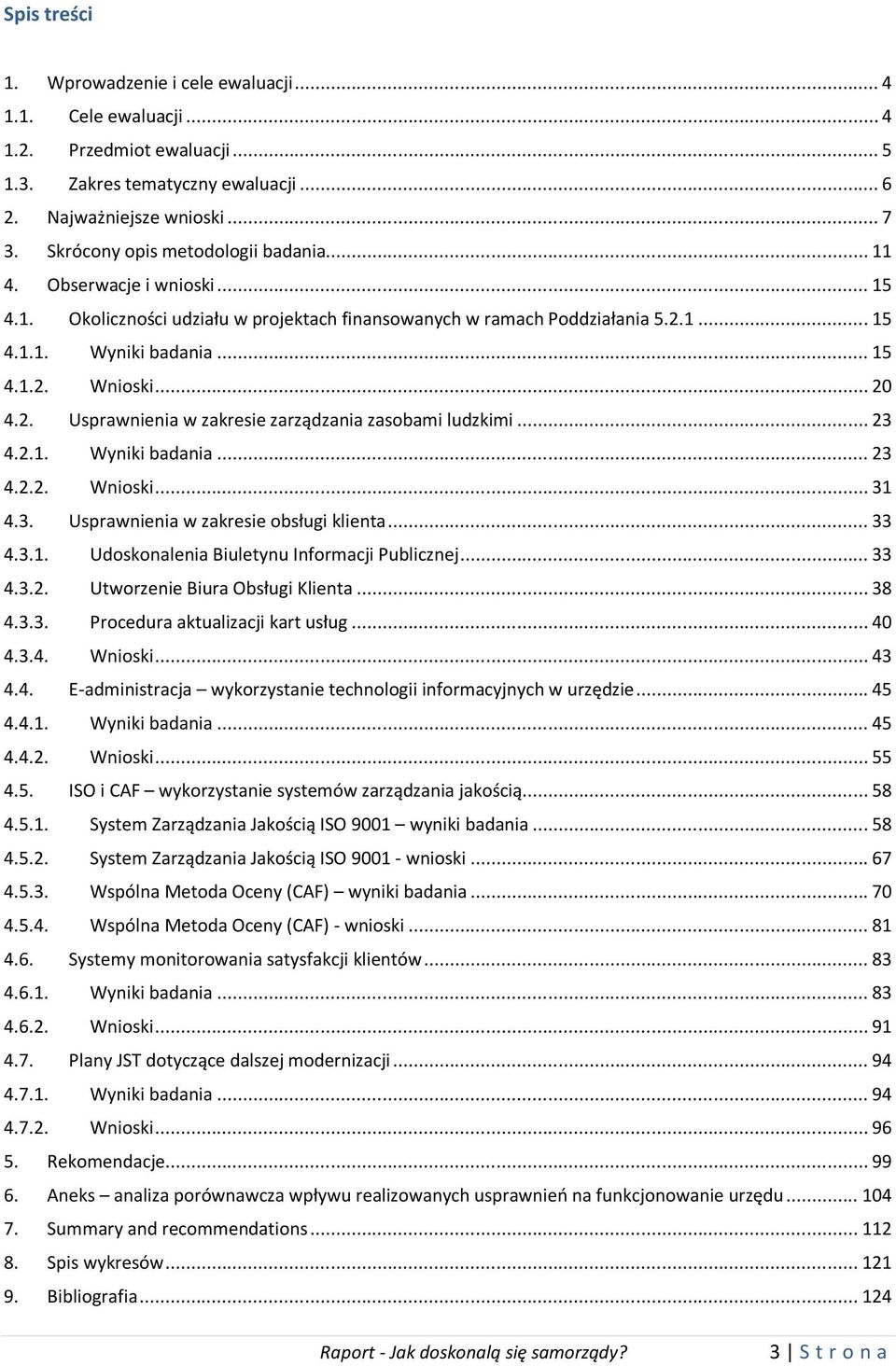 .. 20 4.2. Usprawnienia w zakresie zarządzania zasobami ludzkimi... 23 4.2.1. Wyniki badania... 23 4.2.2. Wnioski... 31 4.3. Usprawnienia w zakresie obsługi klienta... 33 4.3.1. Udoskonalenia Biuletynu Informacji Publicznej.