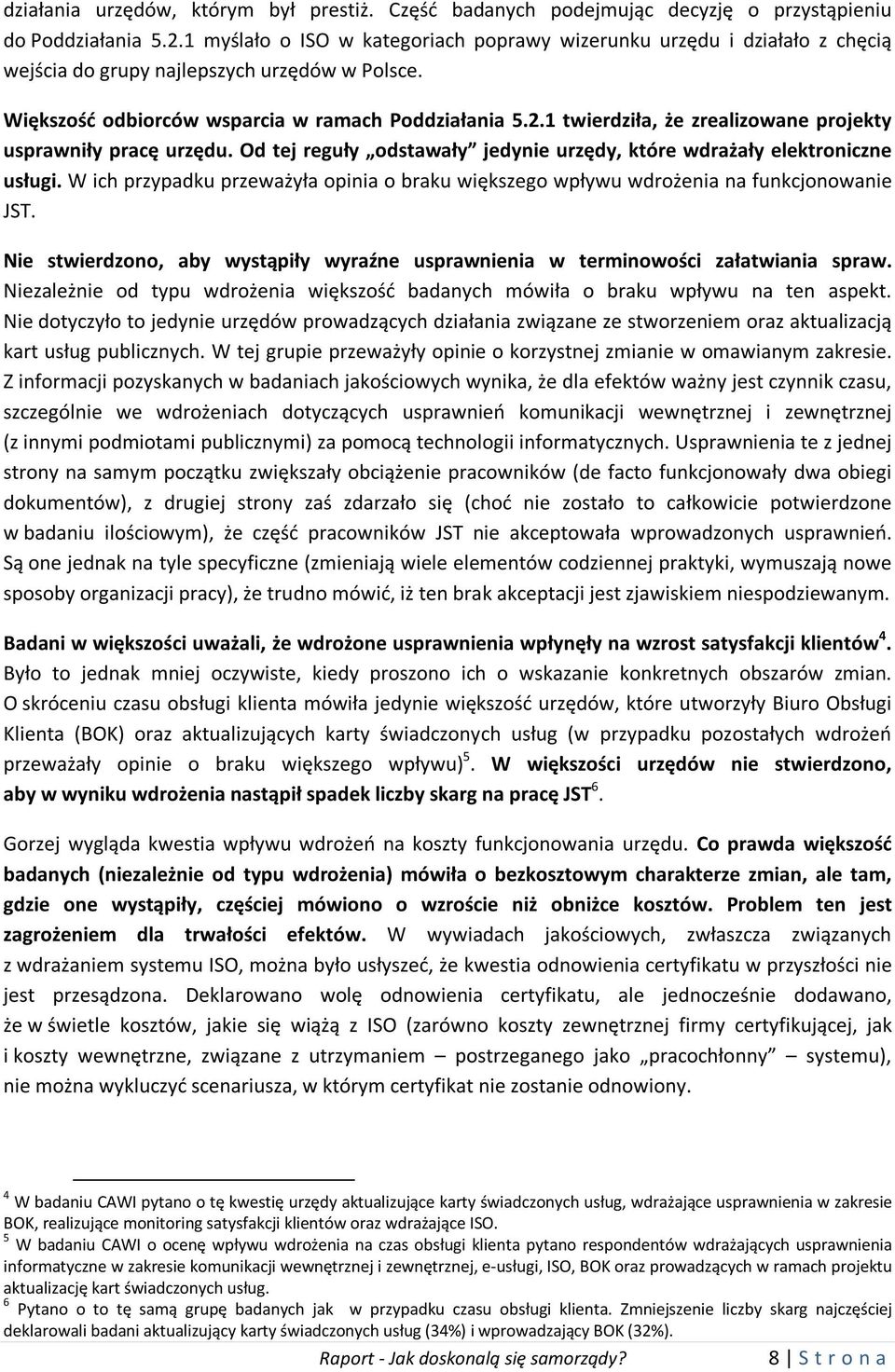 1 twierdziła, że zrealizowane projekty usprawniły pracę urzędu. Od tej reguły odstawały jedynie urzędy, które wdrażały elektroniczne usługi.