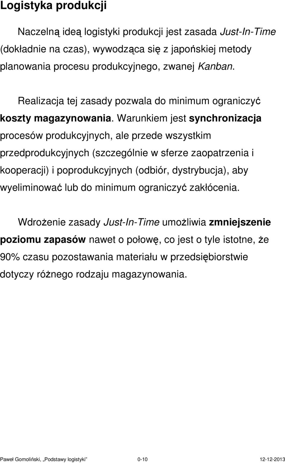 Warunkiem jest synchronizacja procesów produkcyjnych, ale przede wszystkim przedprodukcyjnych (szczególnie w sferze zaopatrzenia i kooperacji) i poprodukcyjnych (odbiór, dystrybucja), aby