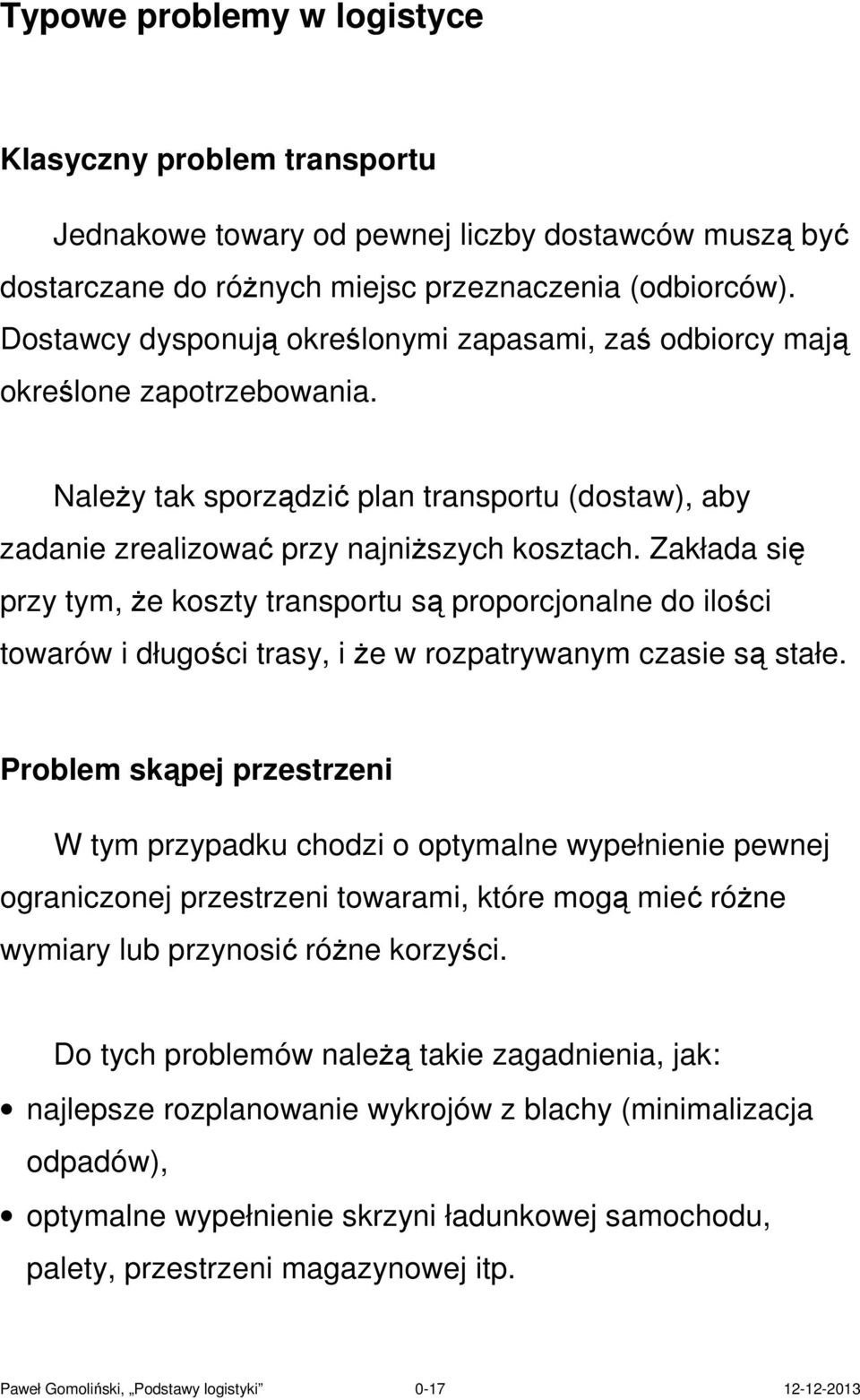 Zakłada się przy tym, że koszty transportu są proporcjonalne do ilości towarów i długości trasy, i że w rozpatrywanym czasie są stałe.