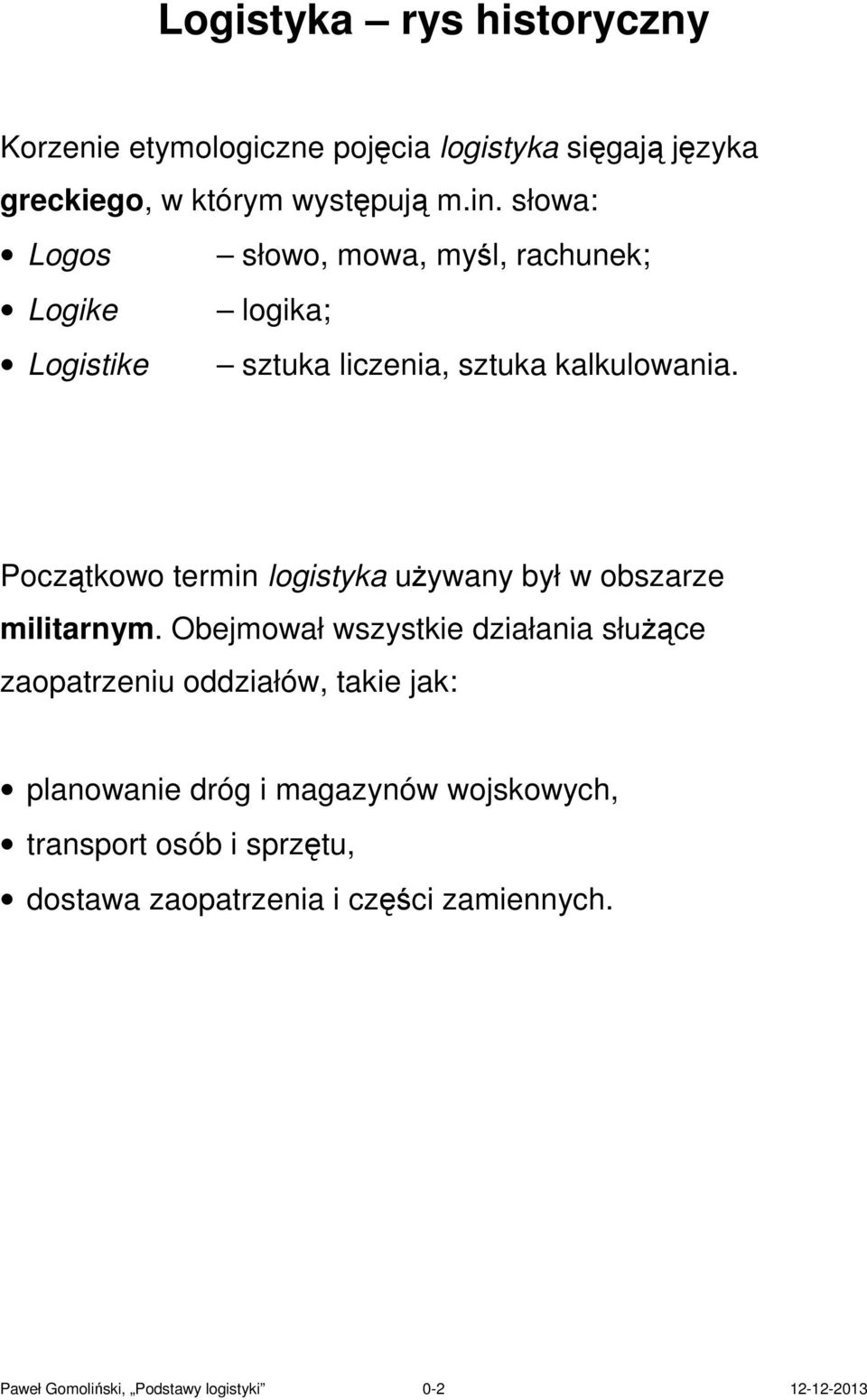 Początkowo termin logistyka używany był w obszarze militarnym.