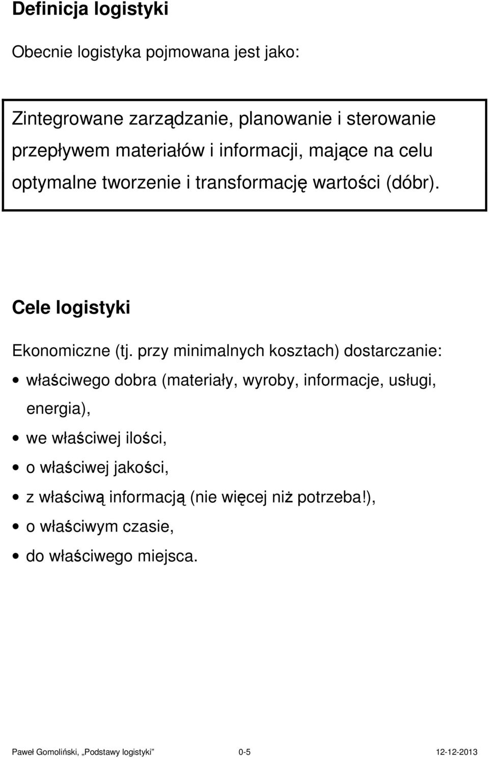 przy minimalnych kosztach) dostarczanie: właściwego dobra (materiały, wyroby, informacje, usługi, energia), we właściwej ilości, o