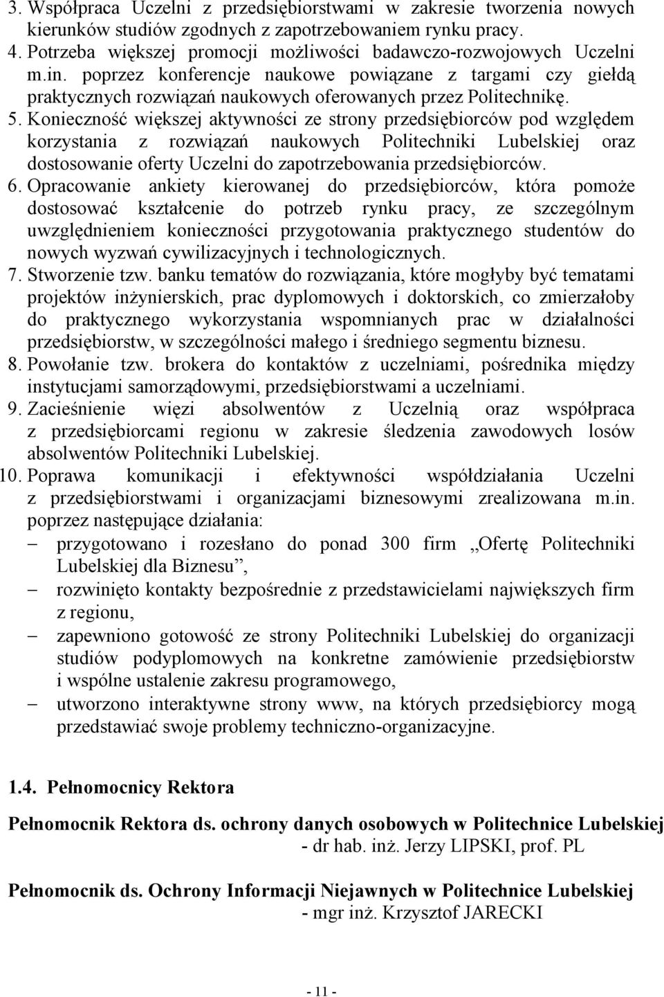 Konieczność większej aktywności ze strony przedsiębiorców pod względem korzystania z rozwiązań naukowych Politechniki Lubelskiej oraz dostosowanie oferty Uczelni do zapotrzebowania przedsiębiorców. 6.