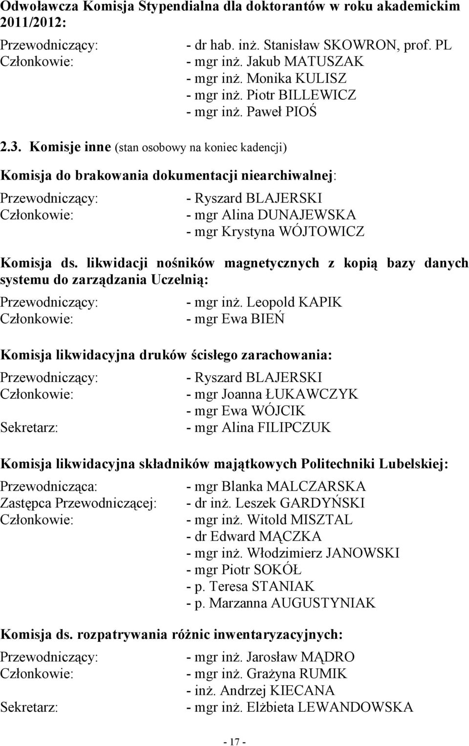 Paweł PIOŚ Komisja do brakowania dokumentacji niearchiwalnej: Przewodniczący: Członkowie: - Ryszard BLAJERSKI - mgr Alina DUNAJEWSKA - mgr Krystyna WÓJTOWICZ Komisja ds.