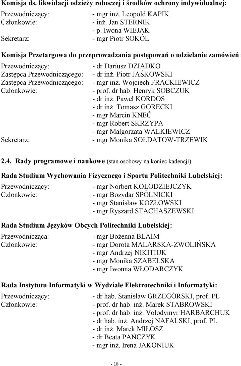 Piotr JAŚKOWSKI Zastępca Przewodniczącego: - mgr inż. Wojciech FRĄCKIEWICZ Członkowie: - prof. dr hab. Henryk SOBCZUK - dr inż. Paweł KORDOS - dr inż.