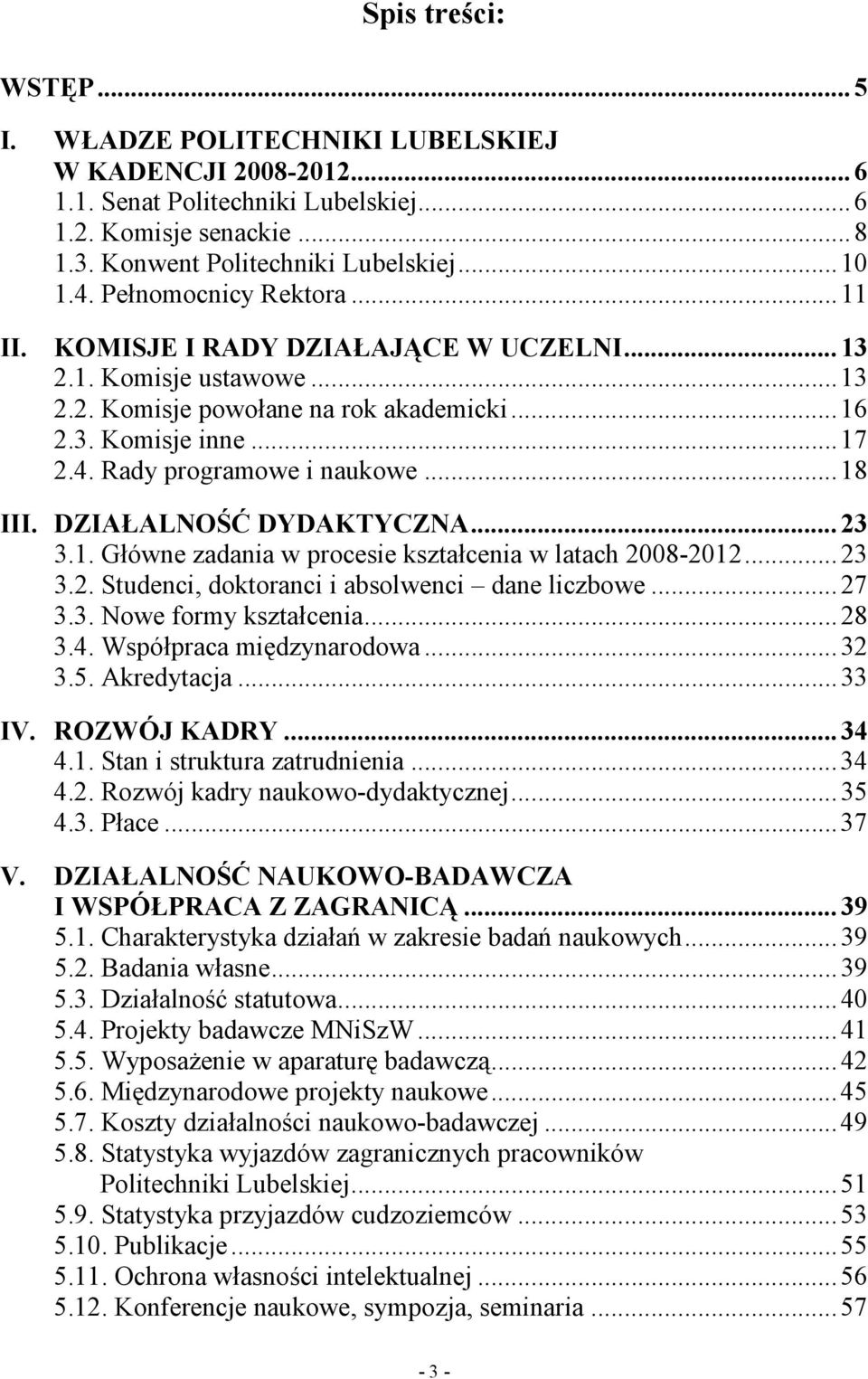 Rady programowe i naukowe... 18 III. DZIAŁALNOŚĆ DYDAKTYCZNA... 23 3.1. Główne zadania w procesie kształcenia w latach 2008-2012... 23 3.2. Studenci, doktoranci i absolwenci dane liczbowe... 27 3.3. Nowe formy kształcenia.