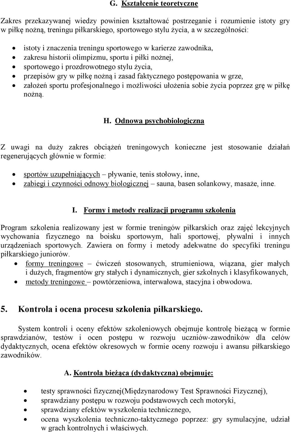 faktycznego postępowania w grze, założeń sportu profesjonalnego i możliwości ułożenia sobie życia poprzez grę w piłkę nożną. H.