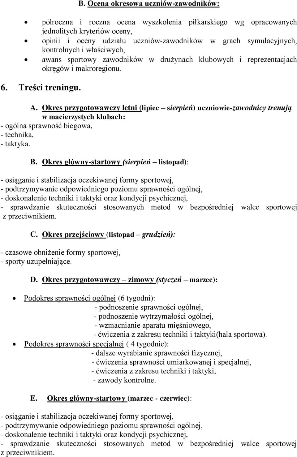 Okres przygotowawczy letni (lipiec sierpień) uczniowie-zawodnicy trenują w macierzystych klubach: - ogólna sprawność biegowa, - technika, - taktyka. B.