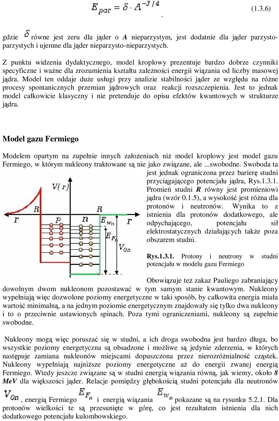 Model ten oddaje duże usługi przy analizie stabilności jąder ze względu na różne procesy spontanicznych przemian jądrowych oraz reakcji rozszczepienia.