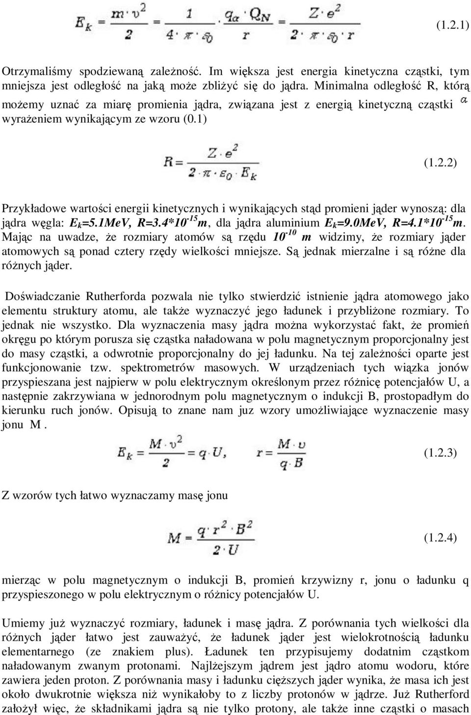 2) Przykładowe wartości energii kinetycznych i wynikających stąd promieni jąder wynoszą: dla jądra węgla: E k =5.1MeV, R=3.4*10-15 m, dla jądra aluminium E k =9.0MeV, R=4.1*10-15 m.