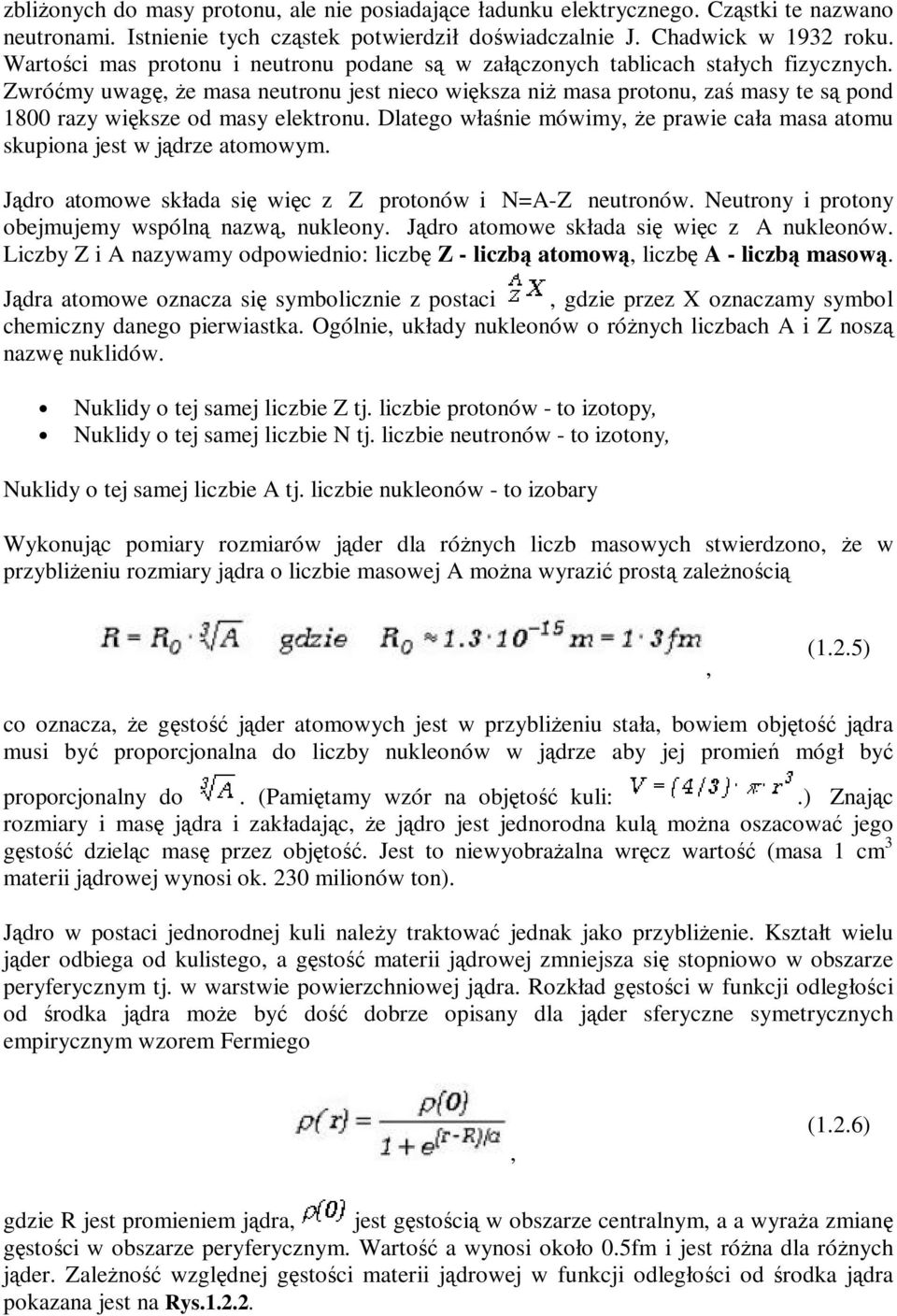 Zwróćmy uwagę, że masa neutronu jest nieco większa niż masa protonu, zaś masy te są pond 1800 razy większe od masy elektronu.