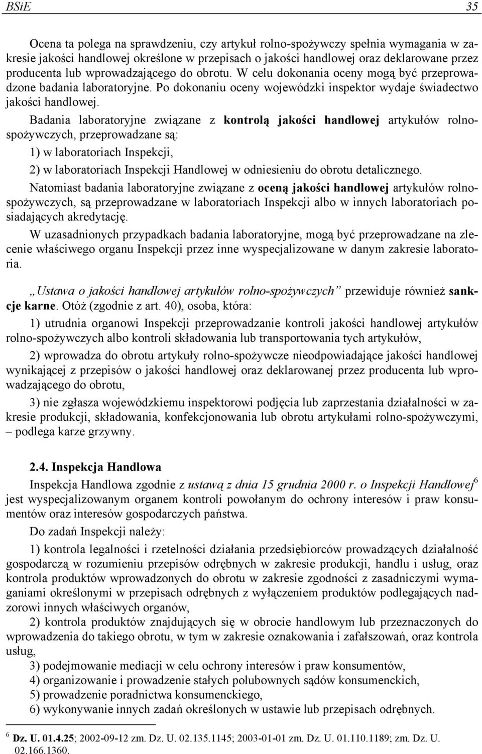 Badania laboratoryjne związane z kontrolą jakości handlowej artykułów rolnospożywczych, przeprowadzane są: 1) w laboratoriach Inspekcji, 2) w laboratoriach Inspekcji Handlowej w odniesieniu do obrotu