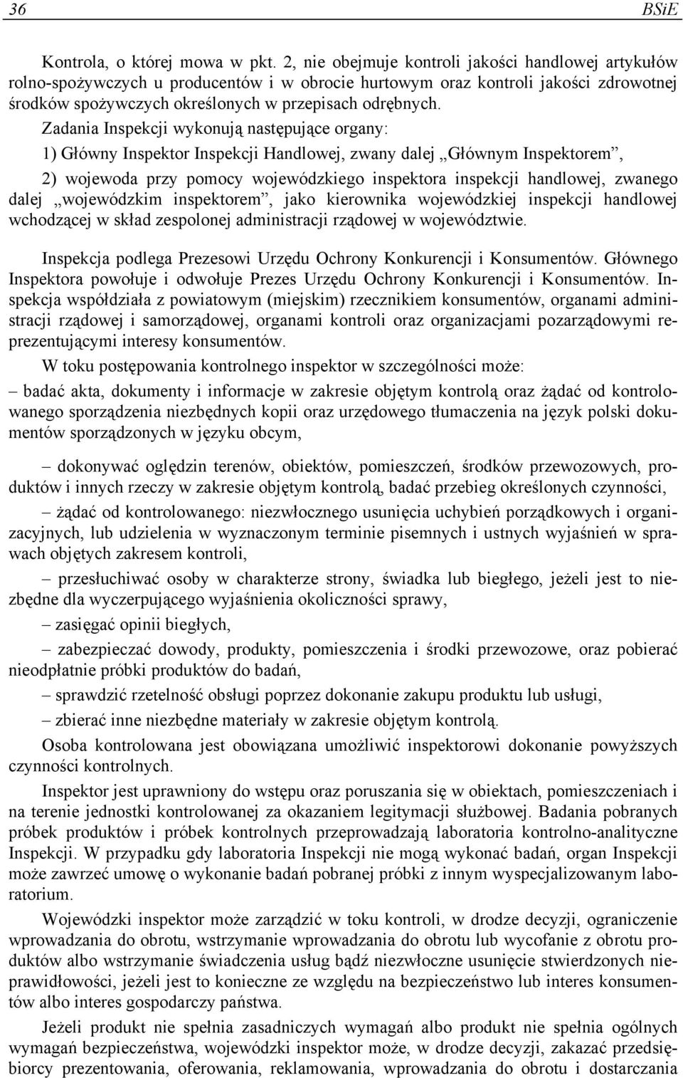 Zadania Inspekcji wykonują następujące organy: 1) Główny Inspektor Inspekcji Handlowej, zwany dalej Głównym Inspektorem, 2) wojewoda przy pomocy wojewódzkiego inspektora inspekcji handlowej, zwanego