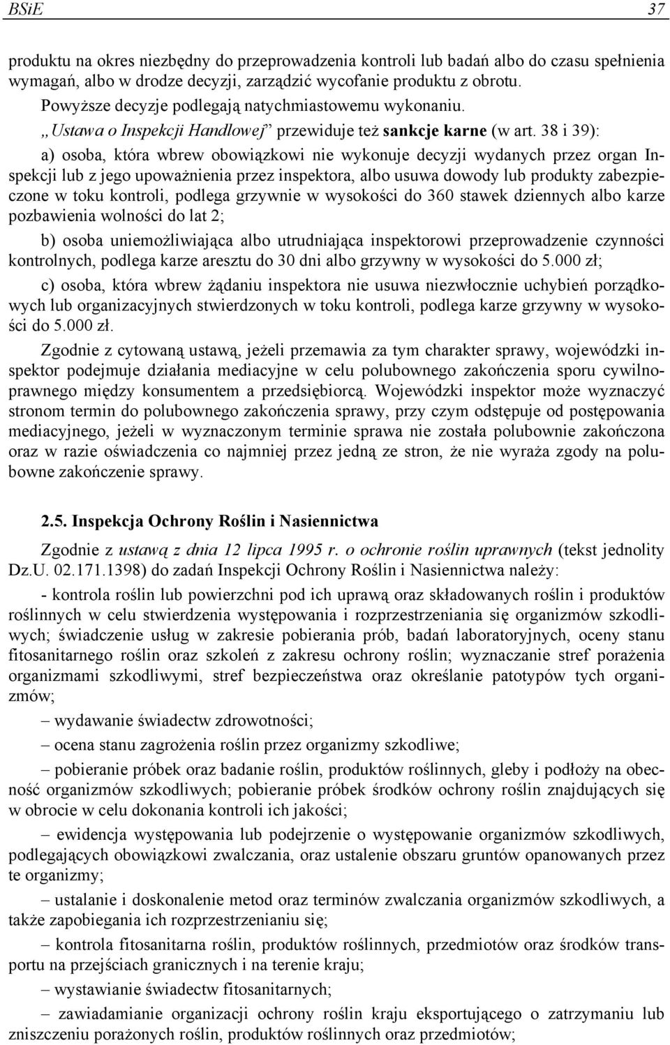 38 i 39): a) osoba, która wbrew obowiązkowi nie wykonuje decyzji wydanych przez organ Inspekcji lub z jego upoważnienia przez inspektora, albo usuwa dowody lub produkty zabezpieczone w toku kontroli,