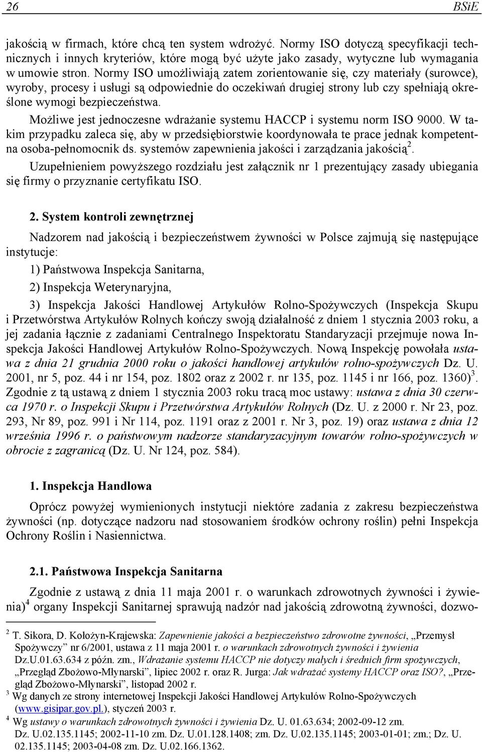 Możliwe jest jednoczesne wdrażanie systemu HACCP i systemu norm ISO 9000. W takim przypadku zaleca się, aby w przedsiębiorstwie koordynowała te prace jednak kompetentna osoba-pełnomocnik ds.