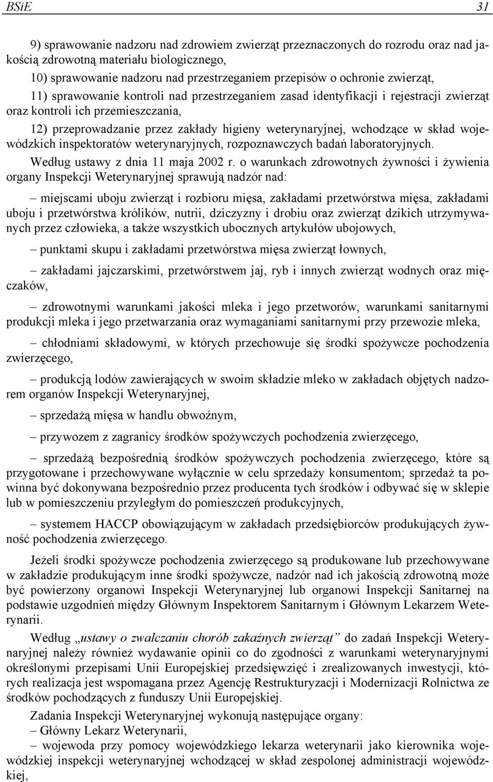 wchodzące w skład wojewódzkich inspektoratów weterynaryjnych, rozpoznawczych badań laboratoryjnych. Według ustawy z dnia 11 maja 2002 r.