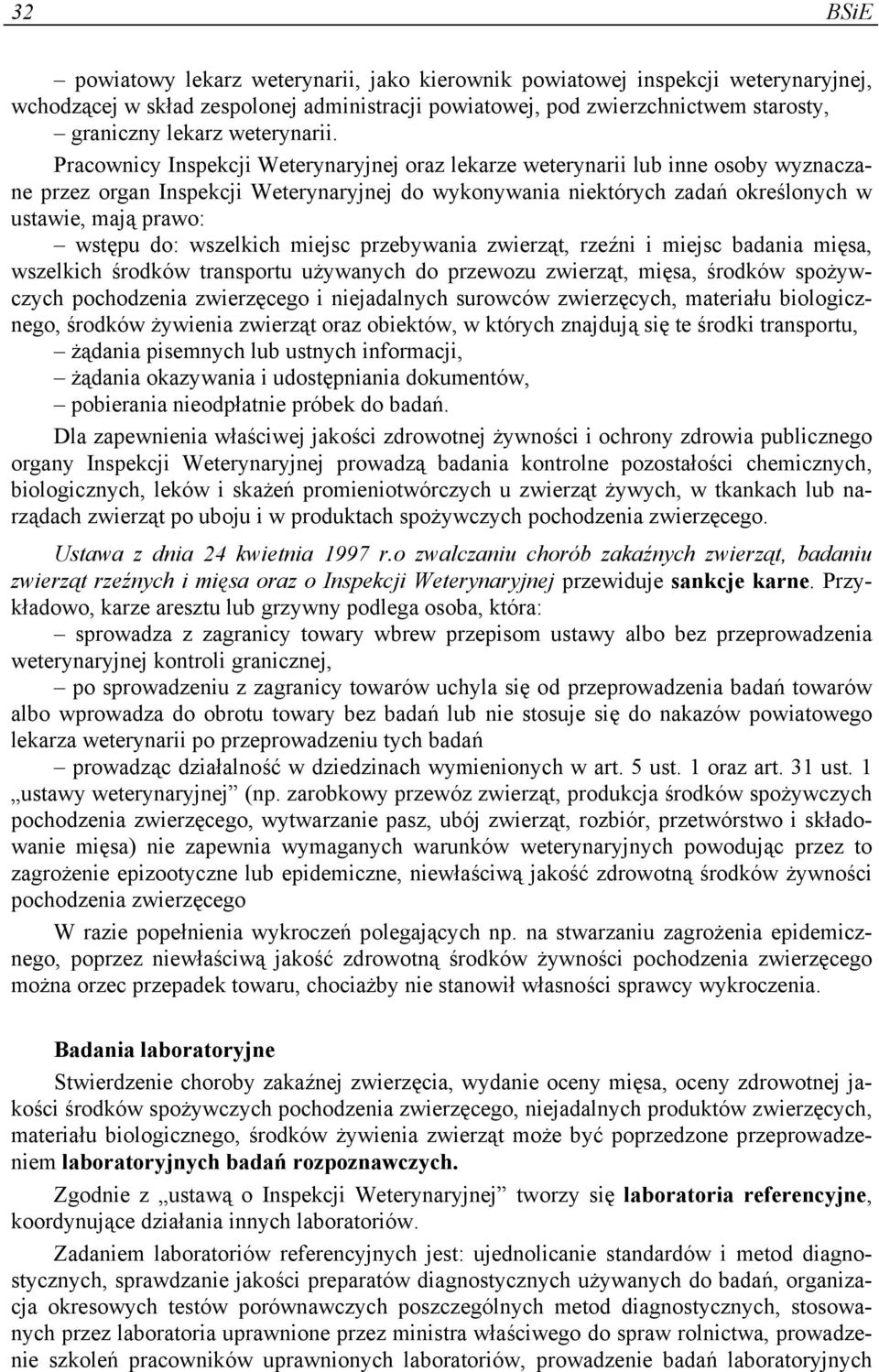 Pracownicy Inspekcji Weterynaryjnej oraz lekarze weterynarii lub inne osoby wyznaczane przez organ Inspekcji Weterynaryjnej do wykonywania niektórych zadań określonych w ustawie, mają prawo: wstępu