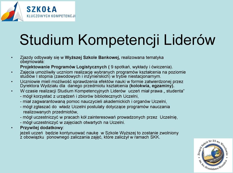 Uczniowie mieli możliwość sprawdzenia efektów nauki w formie zatwierdzonej przez Dyrektora Wydziału dla danego przedmiotu kształcenia (kolokwia, egzaminy).