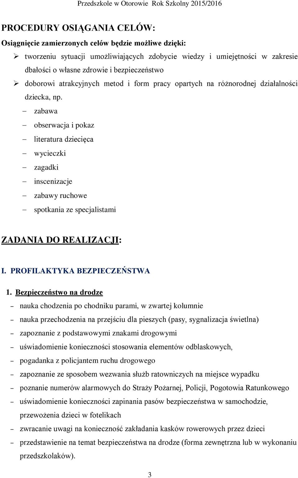 zabawa obserwacja i pokaz literatura dziecięca wycieczki zagadki inscenizacje zabawy ruchowe spotkania ze specjalistami ZADANIA DO REALIZACJI: I. PROFILAKTYKA BEZPIECZEŃSTWA 1.