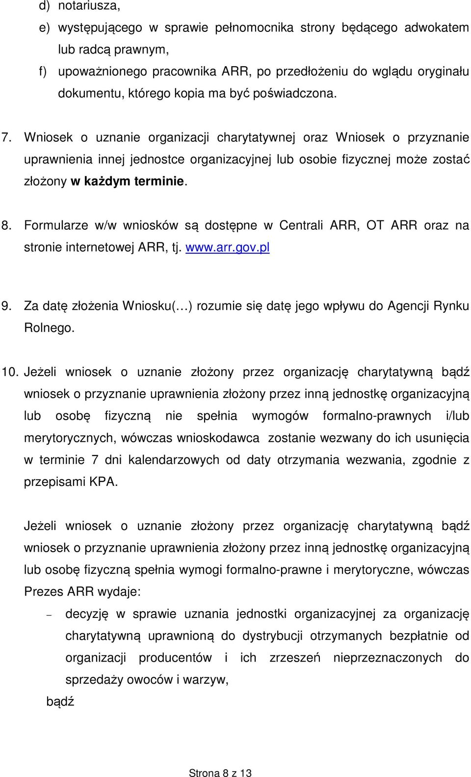 Formularze w/w wniosków są dostępne w Centrali ARR, OT ARR oraz na stronie internetowej ARR, tj. www.arr.gov.pl 9. Za datę złożenia Wniosku( ) rozumie się datę jego wpływu do Agencji Rynku Rolnego.