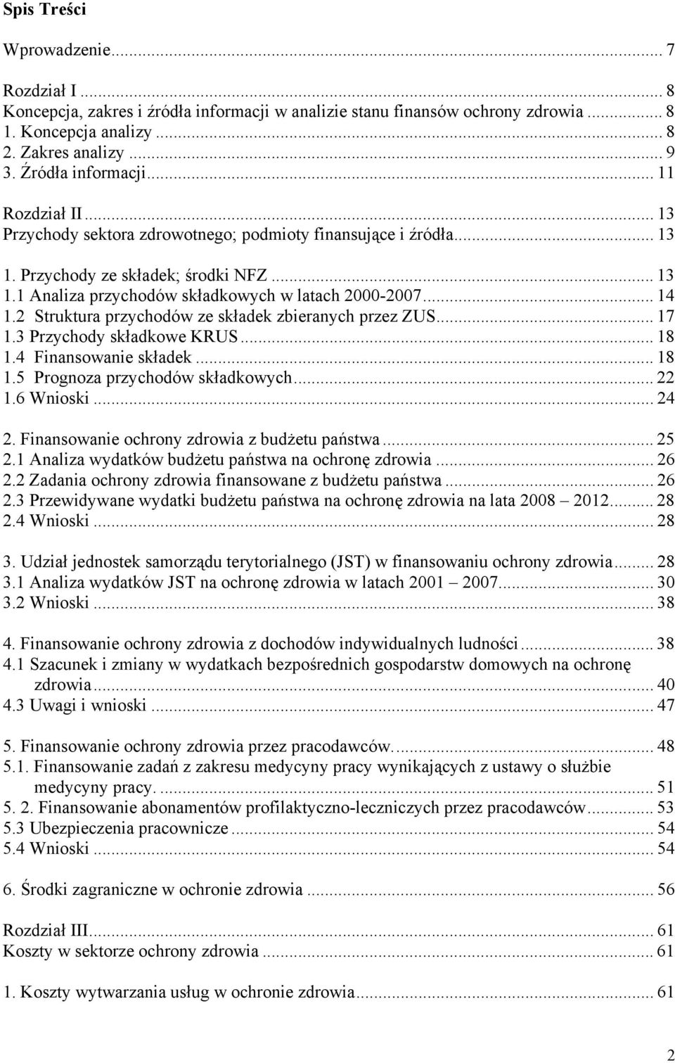 .. 14 1.2 Struktura przychodów ze składek zbieranych przez ZUS... 17 1.3 Przychody składkowe KRUS... 18 1.4 Finansowanie składek... 18 1.5 Prognoza przychodów składkowych... 22 1.6 Wnioski... 24 2.