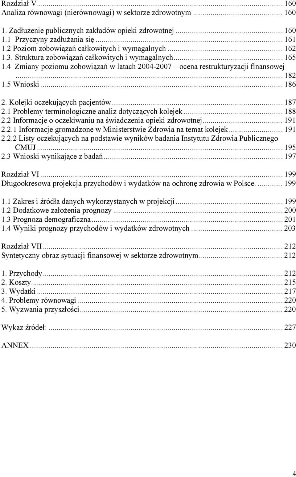 .. 182 1.5 Wnioski... 186 2. Kolejki oczekujących pacjentów... 187 2.1 Problemy terminologiczne analiz dotyczących kolejek... 188 2.2 Informacje o oczekiwaniu na świadczenia opieki zdrowotnej... 191 2.