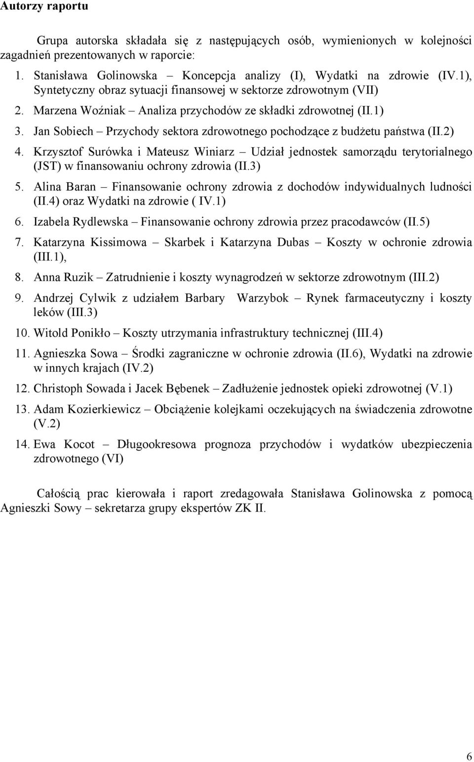 Jan Sobiech Przychody sektora zdrowotnego pochodzące z budżetu państwa (II.2) 4. Krzysztof Surówka i Mateusz Winiarz Udział jednostek samorządu terytorialnego (JST) w finansowaniu ochrony zdrowia (II.